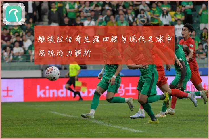 维埃拉传奇生涯回顾与现代足球中场统治力解析