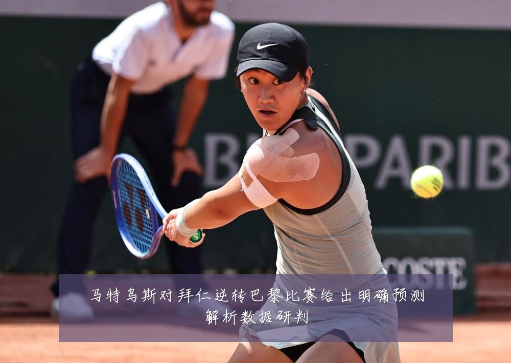 马特乌斯对拜仁逆转巴黎比赛给出明确预测解析数据研判